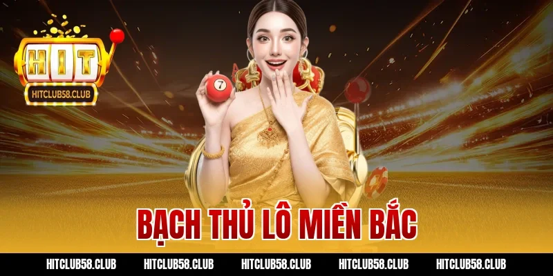 Cách Bắt Bạch Thủ Lô Miền Bắc Hitclub Chuẩn Xác Bất Bại