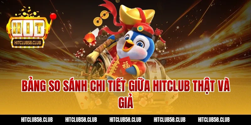 Bảng so sánh chi tiết giữa Hitclub thật và giả