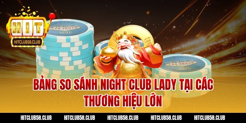 Bảng So Sánh Night Club Lady Tại Các Thương Hiệu Lớn
