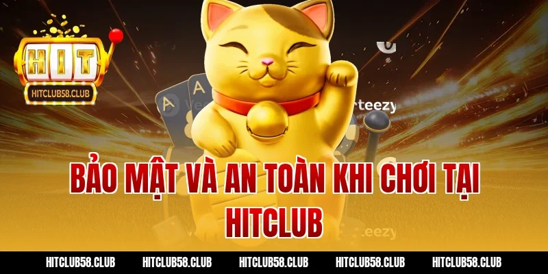 Bảo mật và an toàn khi chơi tại Hitclub