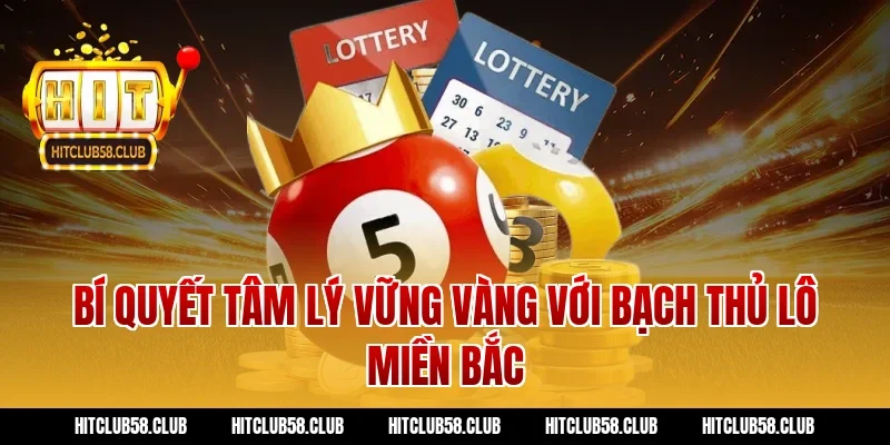 Bí quyết tâm lý vững vàng với bạch thủ lô miền bắc