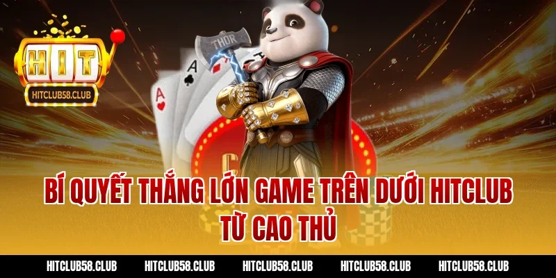 Bí quyết thắng lớn game trên dưới hitclub từ cao thủ