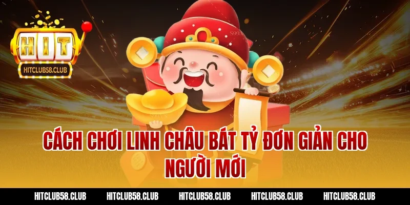 Cách chơi linh châu bát tỷ đơn giản cho người mới