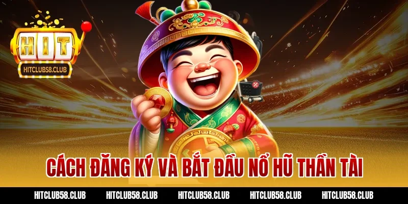 Cách đăng ký và bắt đầu nổ hũ thần tài