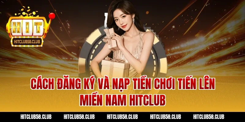 Cách đăng ký và nạp tiền chơi tiến lên miền nam hitclub