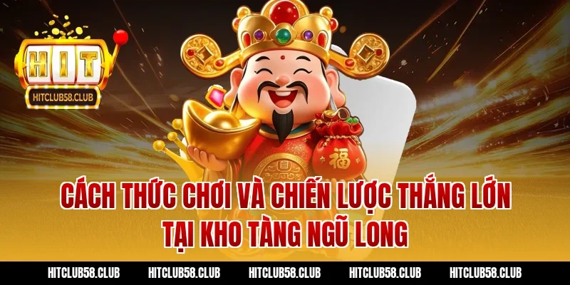 Cách thức chơi và chiến lược thắng lớn tại kho tàng ngũ long