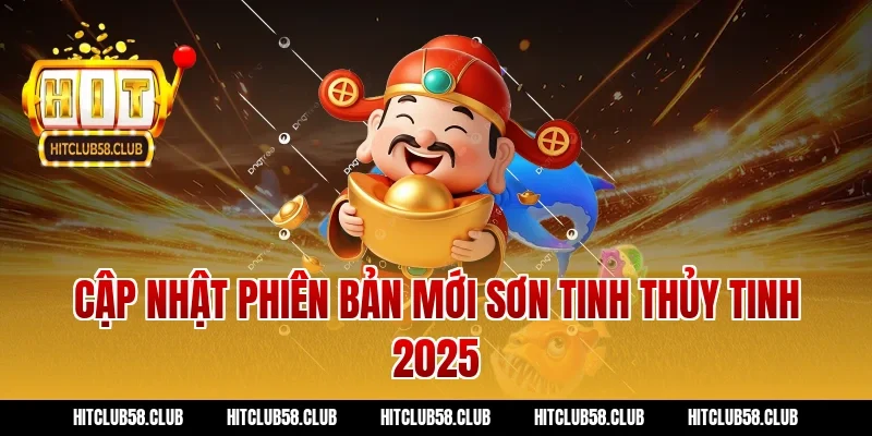Cập nhật phiên bản mới Sơn Tinh Thủy Tinh 2025
