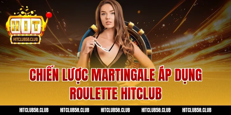 Chiến lược Martingale áp dụng roulette hitclub
