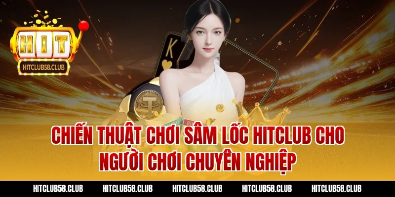 Chiến thuật chơi sâm lốc Hitclub cho người chơi chuyên nghiệp