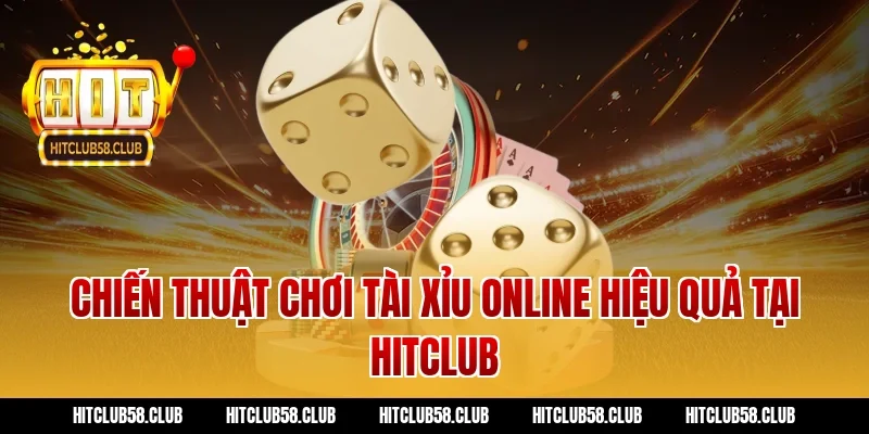 Chiến Thuật Chơi Tài Xỉu Online Hiệu Quả Tại Hitclub