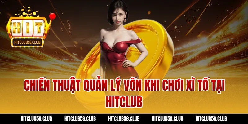 Chiến thuật quản lý vốn khi chơi Xì Tố tại Hitclub