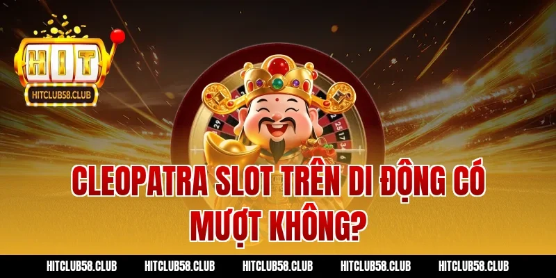 Cleopatra slot trên di động có mượt không?
