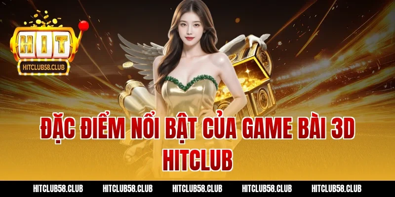 Đặc điểm nổi bật của game bài 3d hitclub