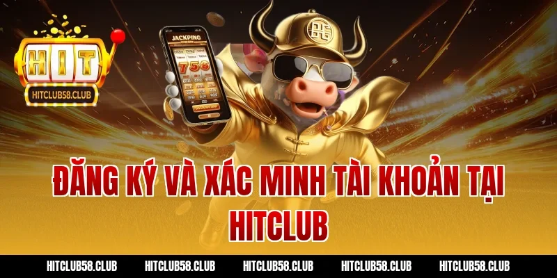 Đăng ký và xác minh tài khoản tại Hitclub