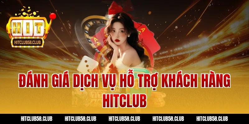 Đánh giá dịch vụ hỗ trợ khách hàng Hitclub
