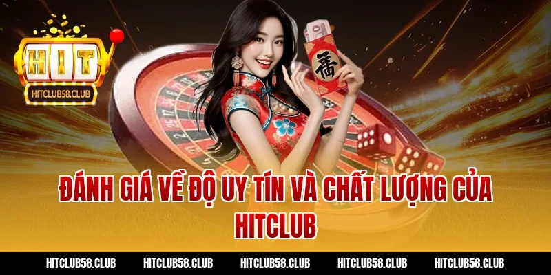 Đánh Giá Về Độ Uy Tín Và Chất Lượng Của Hitclub