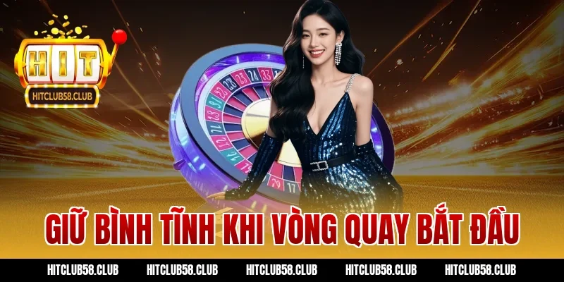 Giữ bình tĩnh khi vòng quay bắt đầu