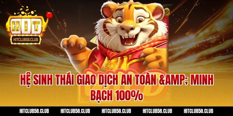 Hệ sinh thái Giao dịch an toàn & Minh bạch 100%