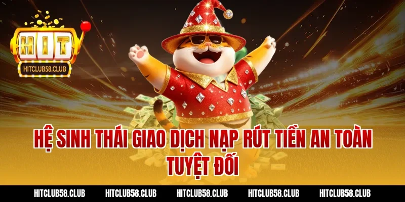 Hệ sinh thái giao dịch nạp rút tiền an toàn tuyệt đối