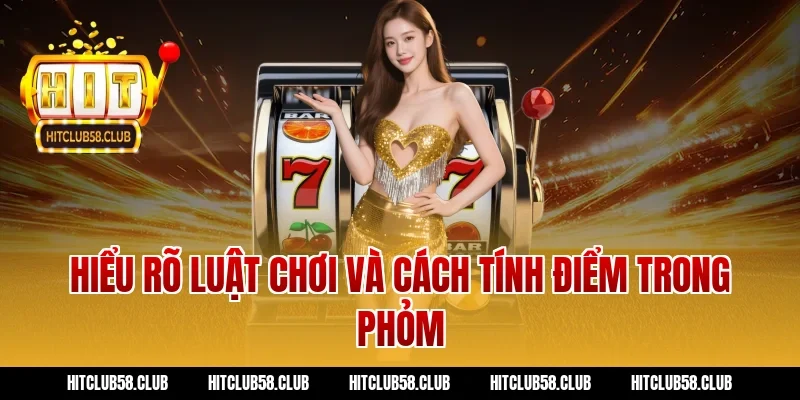 Hiểu rõ luật chơi và cách tính điểm trong phỏm