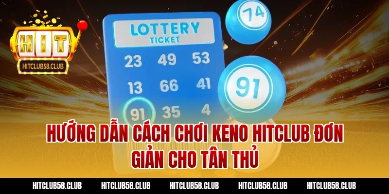 Hướng Dẫn Cách Chơi Keno Hitclub Đơn Giản Cho Tân Thủ