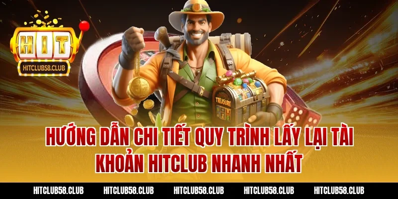 Hướng dẫn chi tiết quy trình lấy lại tài khoản hitclub nhanh nhất