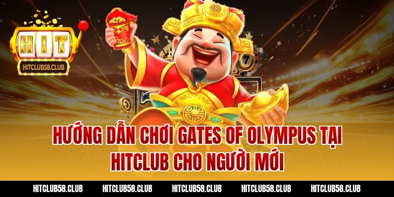 Hướng Dẫn Chơi Gates of Olympus Tại Hitclub Cho Người Mới