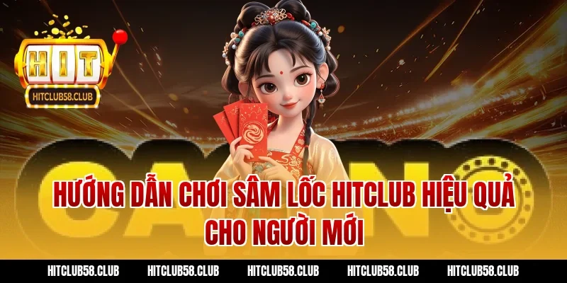 Hướng dẫn chơi sâm lốc Hitclub hiệu quả cho người mới