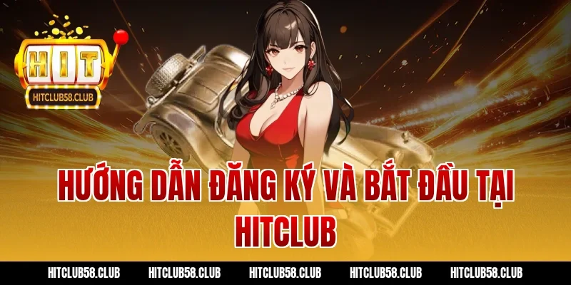 Hướng dẫn đăng ký và bắt đầu tại Hitclub