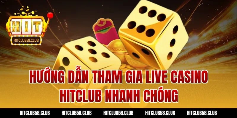 Hướng dẫn tham gia Live Casino Hitclub nhanh chóng