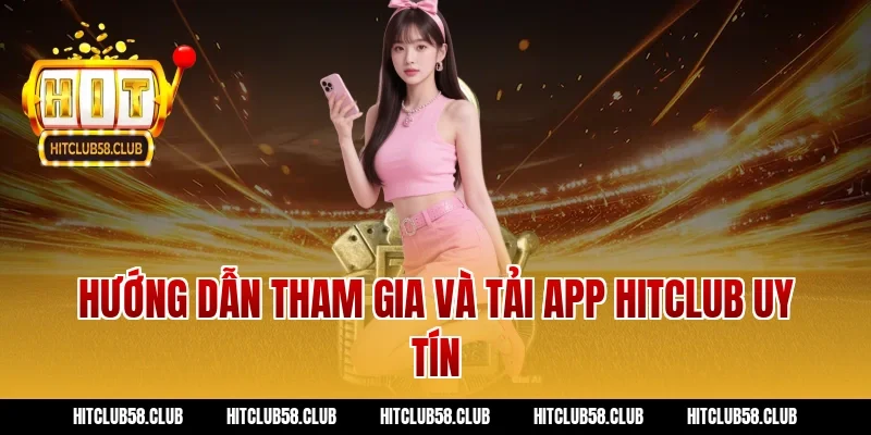 Hướng dẫn tham gia và tải app Hitclub uy tín