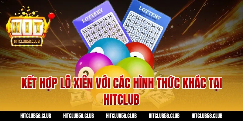 Kết hợp lô xiên với các hình thức khác tại Hitclub