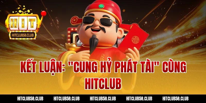 Kết luận: "Cung hỷ phát tài" cùng Hitclub