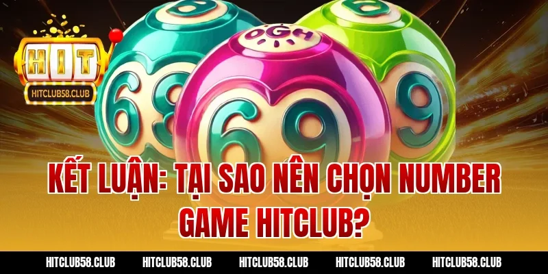 Kết Luận: Tại Sao Nên Chọn Number Game Hitclub?