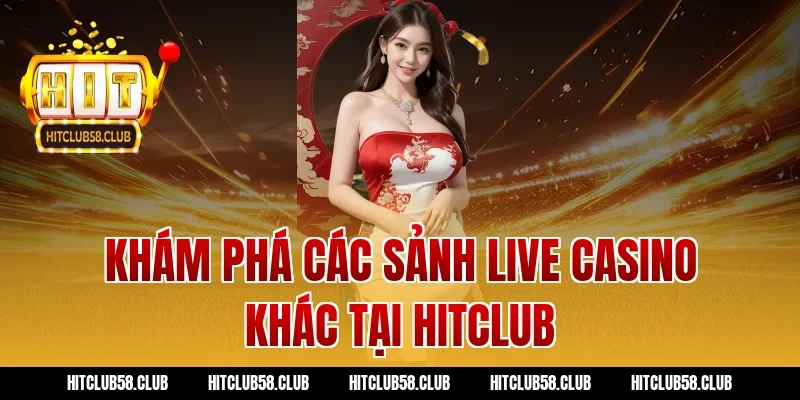Khám Phá Các Sảnh Live Casino Khác Tại Hitclub