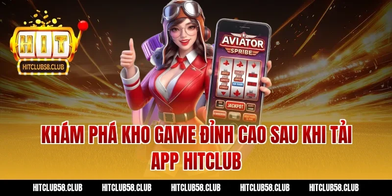 Khám phá kho game đỉnh cao sau khi tải app Hitclub