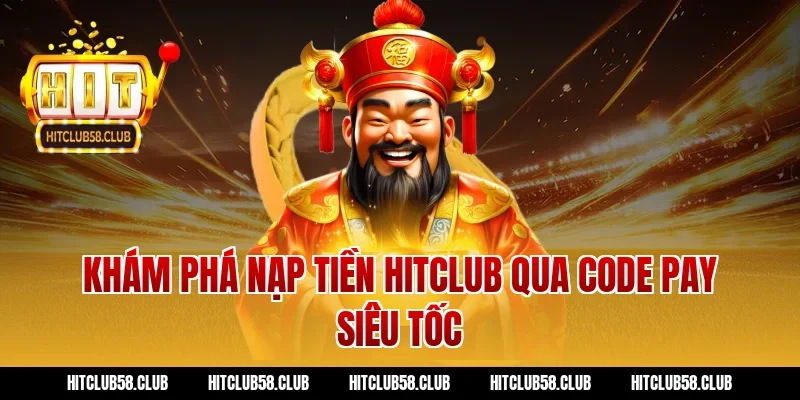 Khám phá nạp tiền hitclub qua Code Pay siêu tốc