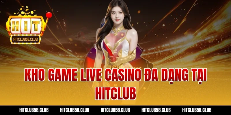 Kho Game Live Casino Đa Dạng Tại Hitclub
