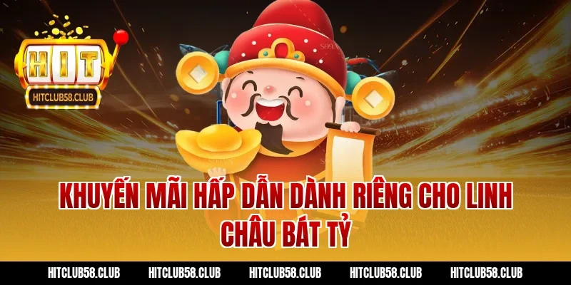 Khuyến mãi hấp dẫn dành riêng cho linh châu bát tỷ