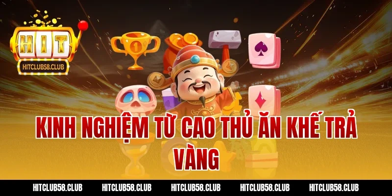 Kinh nghiệm từ cao thủ ăn khế trả vàng