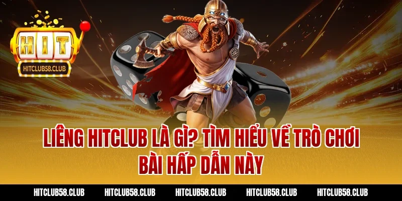 Liêng Hitclub là gì? Tìm hiểu về trò chơi bài hấp dẫn này