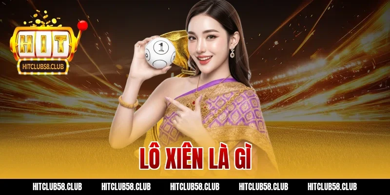 Lô Xiên Là Gì? Mẹo Đánh Lô Xiên Hitclub Ăn Tiền Cực Dễ!