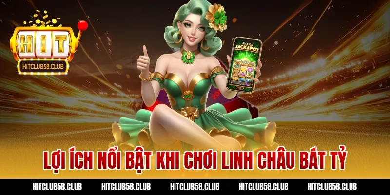 Lợi ích nổi bật khi chơi linh châu bát tỷ