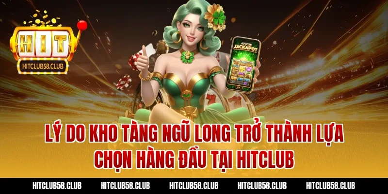 Lý do kho tàng ngũ long trở thành lựa chọn hàng đầu tại Hitclub