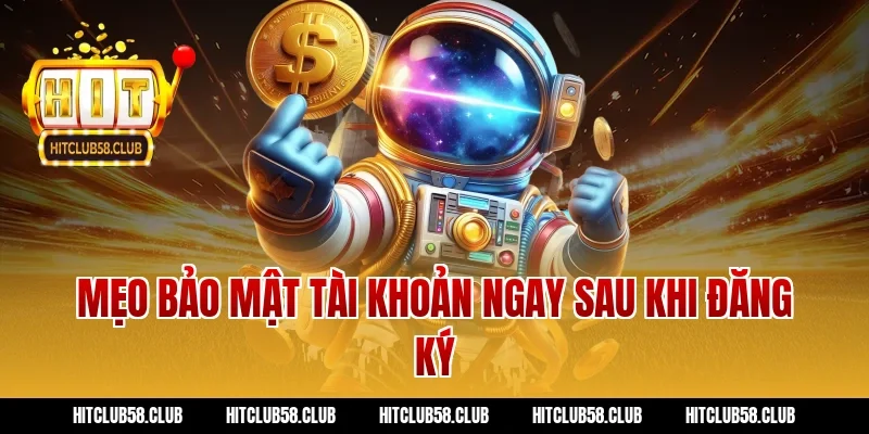 Mẹo bảo mật tài khoản ngay sau khi đăng ký