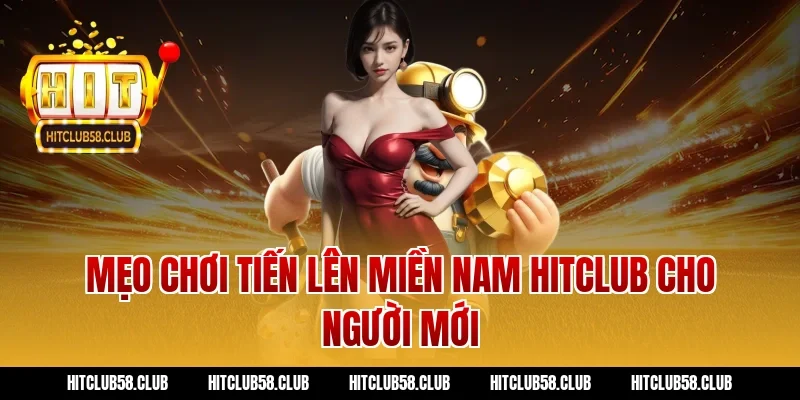 Mẹo chơi tiến lên miền nam hitclub cho người mới