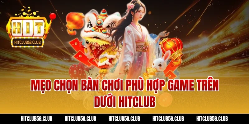 Mẹo chọn bàn chơi phù hợp game trên dưới hitclub