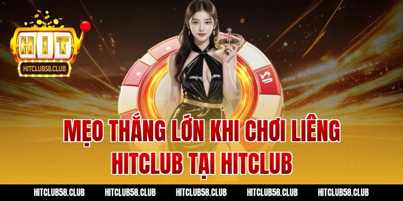 Mẹo thắng lớn khi chơi liêng Hitclub tại Hitclub