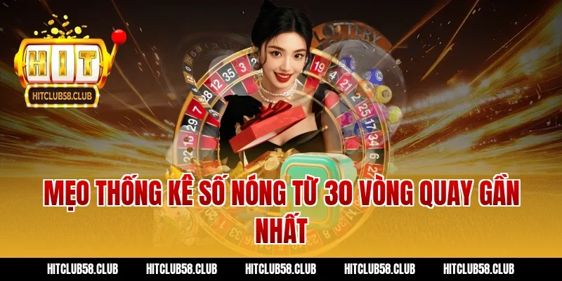 Mẹo thống kê số nóng từ 30 vòng quay gần nhất
