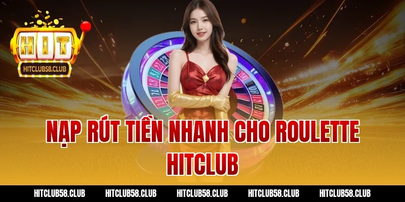 Nạp rút tiền nhanh cho roulette hitclub